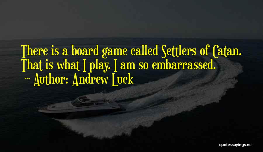 Andrew Luck Quotes: There Is A Board Game Called Settlers Of Catan. That Is What I Play. I Am So Embarrassed.