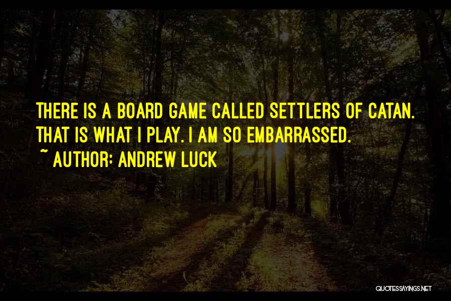 Andrew Luck Quotes: There Is A Board Game Called Settlers Of Catan. That Is What I Play. I Am So Embarrassed.