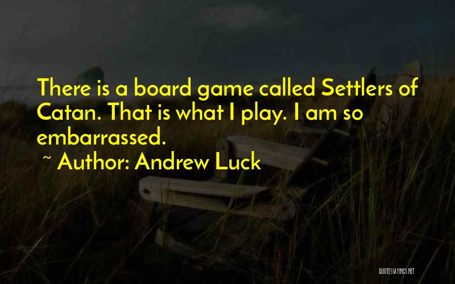 Andrew Luck Quotes: There Is A Board Game Called Settlers Of Catan. That Is What I Play. I Am So Embarrassed.