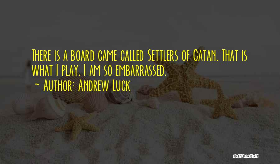 Andrew Luck Quotes: There Is A Board Game Called Settlers Of Catan. That Is What I Play. I Am So Embarrassed.