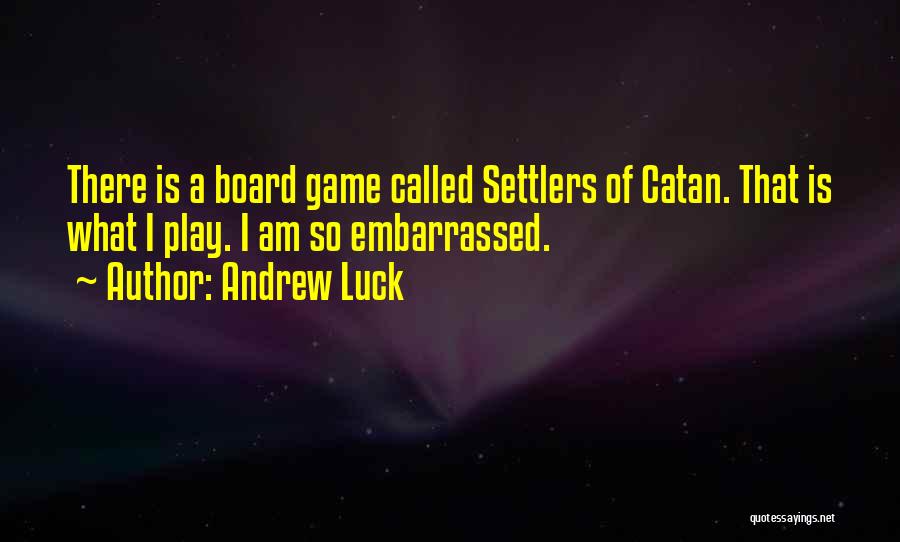 Andrew Luck Quotes: There Is A Board Game Called Settlers Of Catan. That Is What I Play. I Am So Embarrassed.