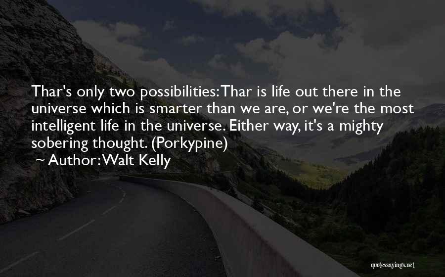 Walt Kelly Quotes: Thar's Only Two Possibilities: Thar Is Life Out There In The Universe Which Is Smarter Than We Are, Or We're