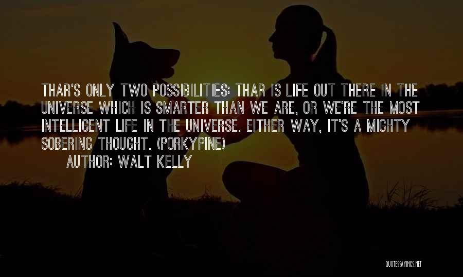 Walt Kelly Quotes: Thar's Only Two Possibilities: Thar Is Life Out There In The Universe Which Is Smarter Than We Are, Or We're