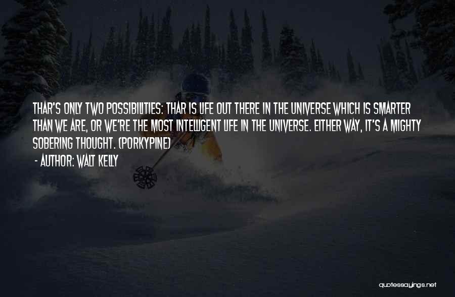 Walt Kelly Quotes: Thar's Only Two Possibilities: Thar Is Life Out There In The Universe Which Is Smarter Than We Are, Or We're