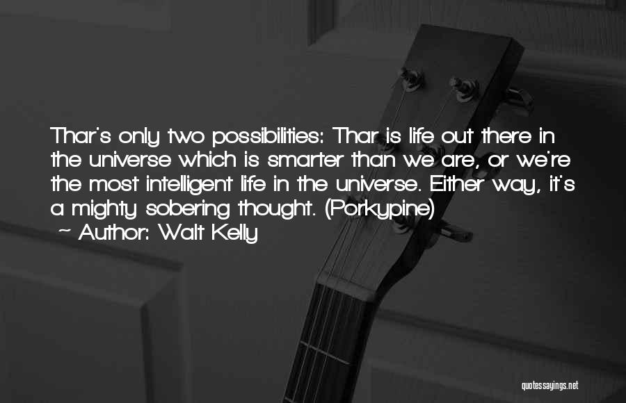 Walt Kelly Quotes: Thar's Only Two Possibilities: Thar Is Life Out There In The Universe Which Is Smarter Than We Are, Or We're