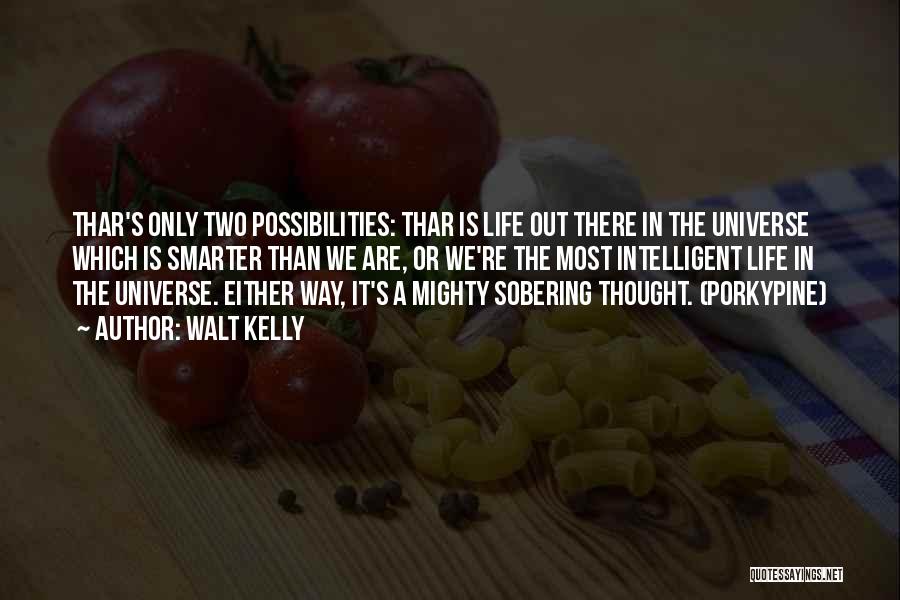 Walt Kelly Quotes: Thar's Only Two Possibilities: Thar Is Life Out There In The Universe Which Is Smarter Than We Are, Or We're