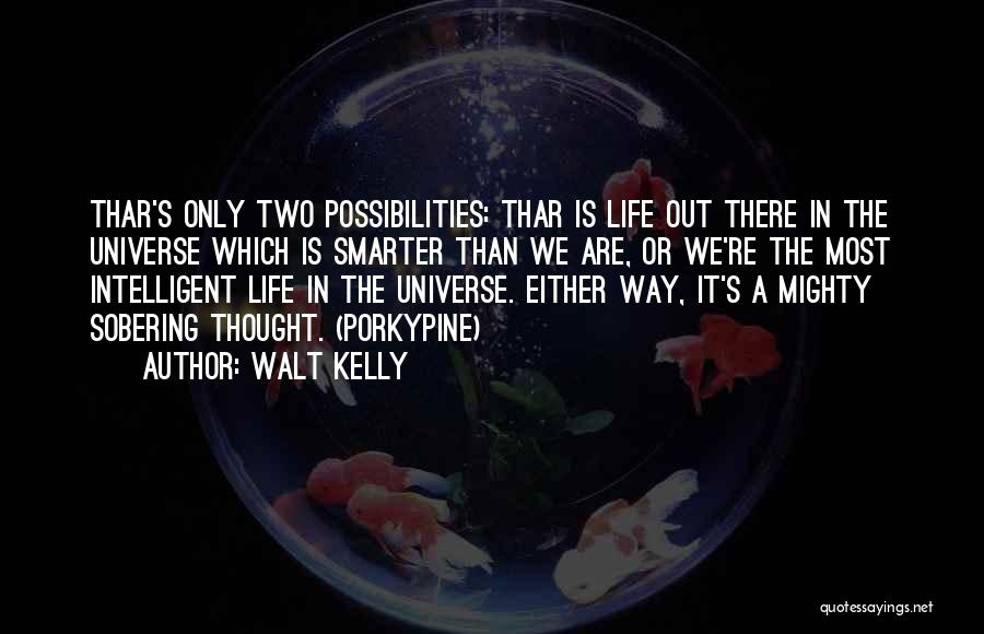 Walt Kelly Quotes: Thar's Only Two Possibilities: Thar Is Life Out There In The Universe Which Is Smarter Than We Are, Or We're