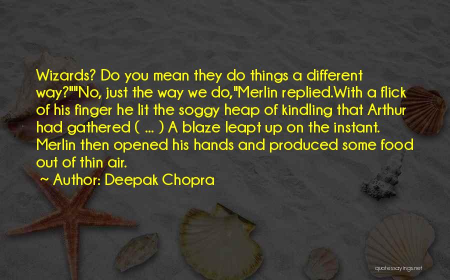 Deepak Chopra Quotes: Wizards? Do You Mean They Do Things A Different Way?no, Just The Way We Do,merlin Replied.with A Flick Of His