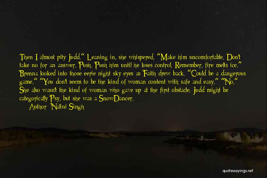 Nalini Singh Quotes: Then I Almost Pity Judd. Leaning In, She Whispered, Make Him Uncomfortable. Don't Take No For An Answer. Push. Push