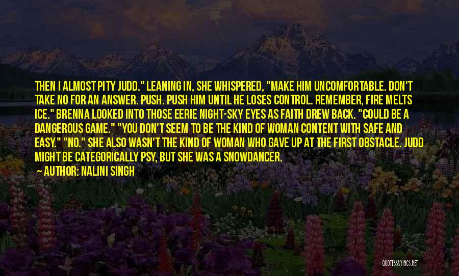 Nalini Singh Quotes: Then I Almost Pity Judd. Leaning In, She Whispered, Make Him Uncomfortable. Don't Take No For An Answer. Push. Push