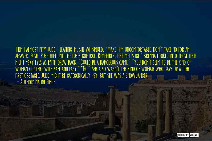 Nalini Singh Quotes: Then I Almost Pity Judd. Leaning In, She Whispered, Make Him Uncomfortable. Don't Take No For An Answer. Push. Push