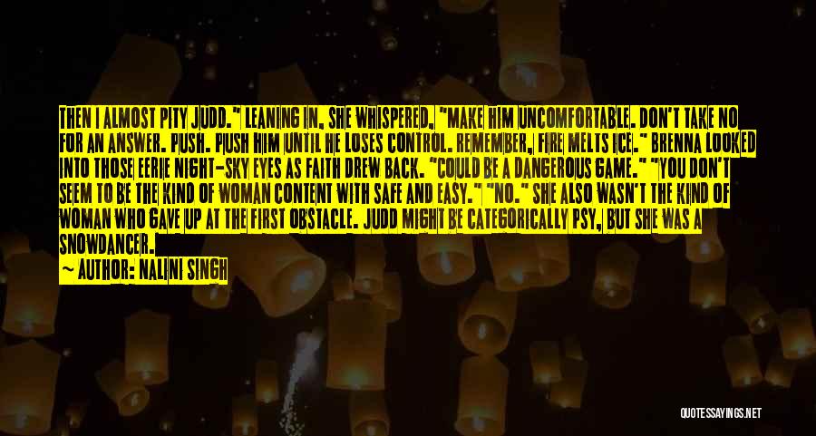 Nalini Singh Quotes: Then I Almost Pity Judd. Leaning In, She Whispered, Make Him Uncomfortable. Don't Take No For An Answer. Push. Push