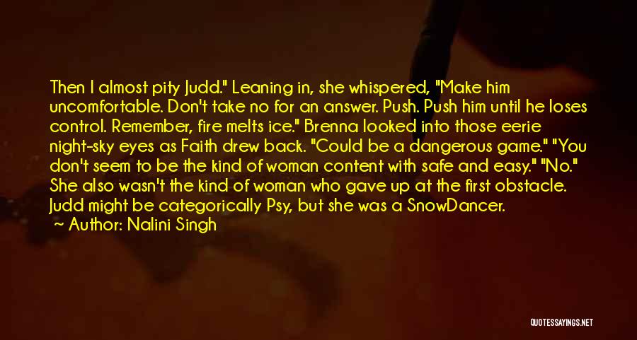 Nalini Singh Quotes: Then I Almost Pity Judd. Leaning In, She Whispered, Make Him Uncomfortable. Don't Take No For An Answer. Push. Push