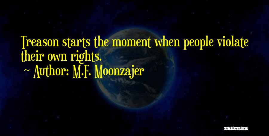 M.F. Moonzajer Quotes: Treason Starts The Moment When People Violate Their Own Rights.
