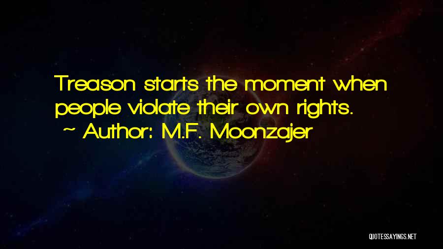M.F. Moonzajer Quotes: Treason Starts The Moment When People Violate Their Own Rights.