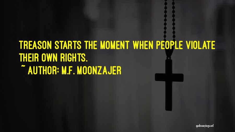 M.F. Moonzajer Quotes: Treason Starts The Moment When People Violate Their Own Rights.