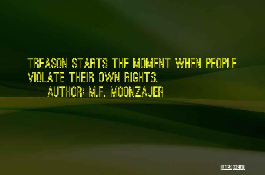 M.F. Moonzajer Quotes: Treason Starts The Moment When People Violate Their Own Rights.
