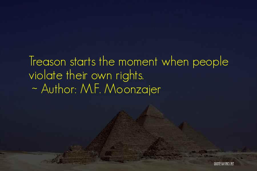 M.F. Moonzajer Quotes: Treason Starts The Moment When People Violate Their Own Rights.