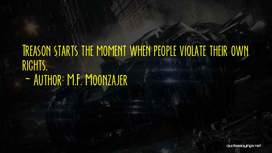 M.F. Moonzajer Quotes: Treason Starts The Moment When People Violate Their Own Rights.