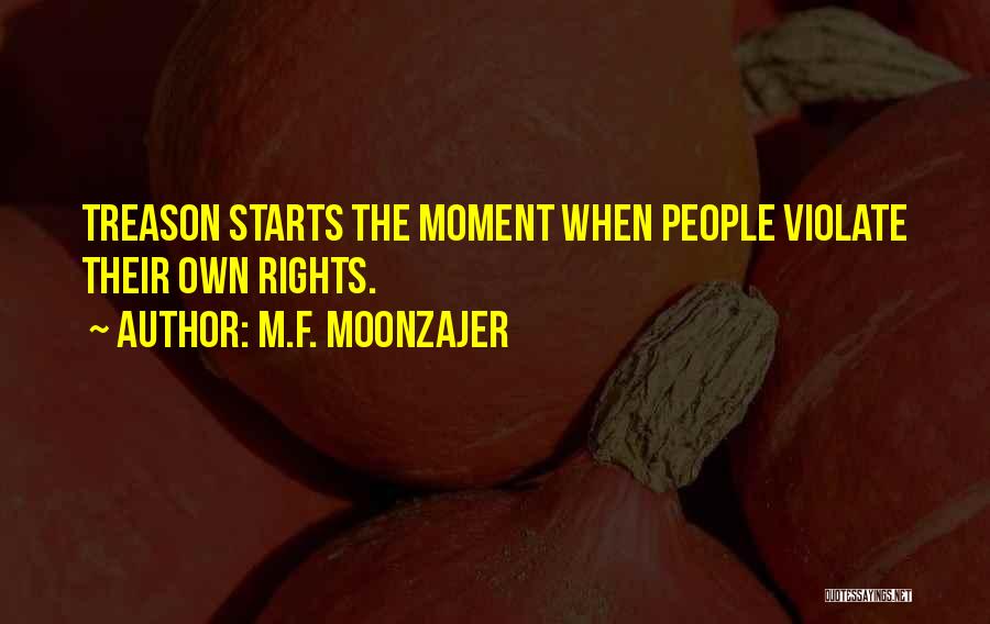 M.F. Moonzajer Quotes: Treason Starts The Moment When People Violate Their Own Rights.