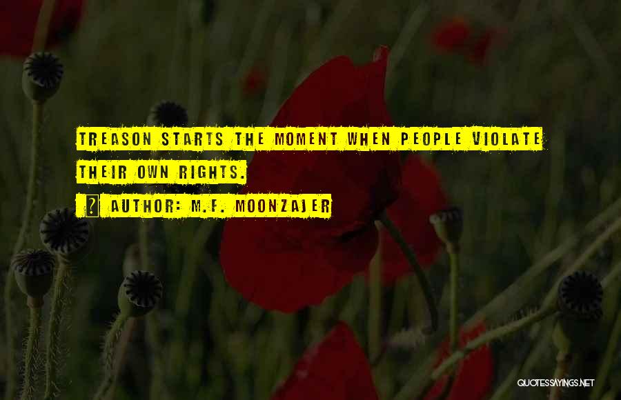 M.F. Moonzajer Quotes: Treason Starts The Moment When People Violate Their Own Rights.