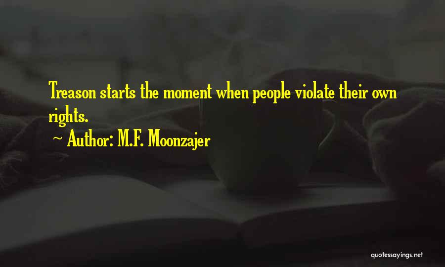 M.F. Moonzajer Quotes: Treason Starts The Moment When People Violate Their Own Rights.