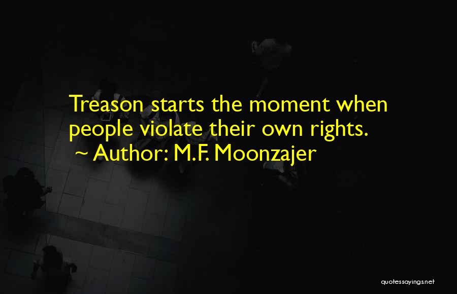 M.F. Moonzajer Quotes: Treason Starts The Moment When People Violate Their Own Rights.