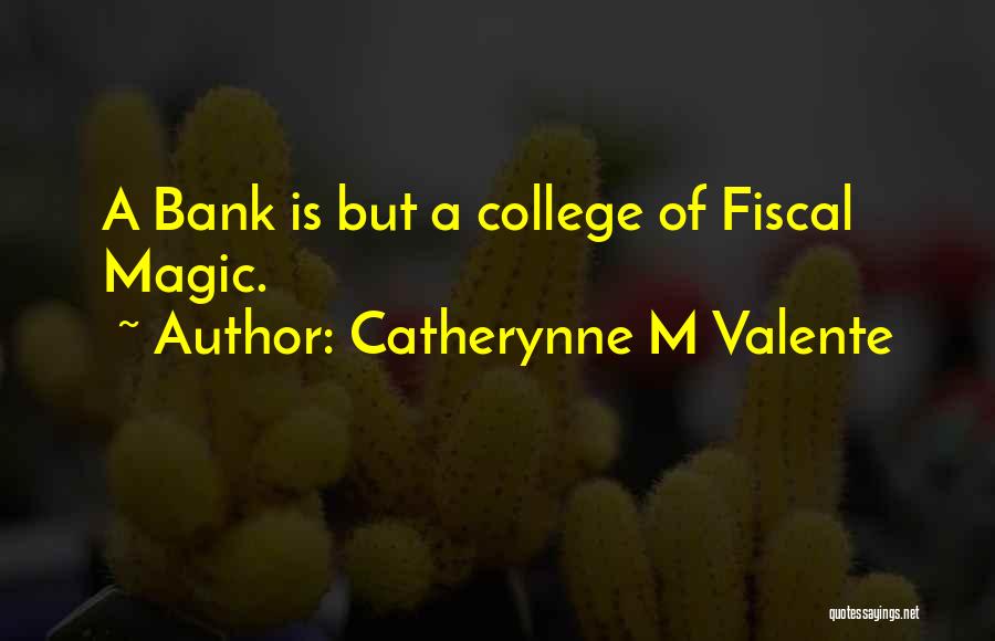 Catherynne M Valente Quotes: A Bank Is But A College Of Fiscal Magic.