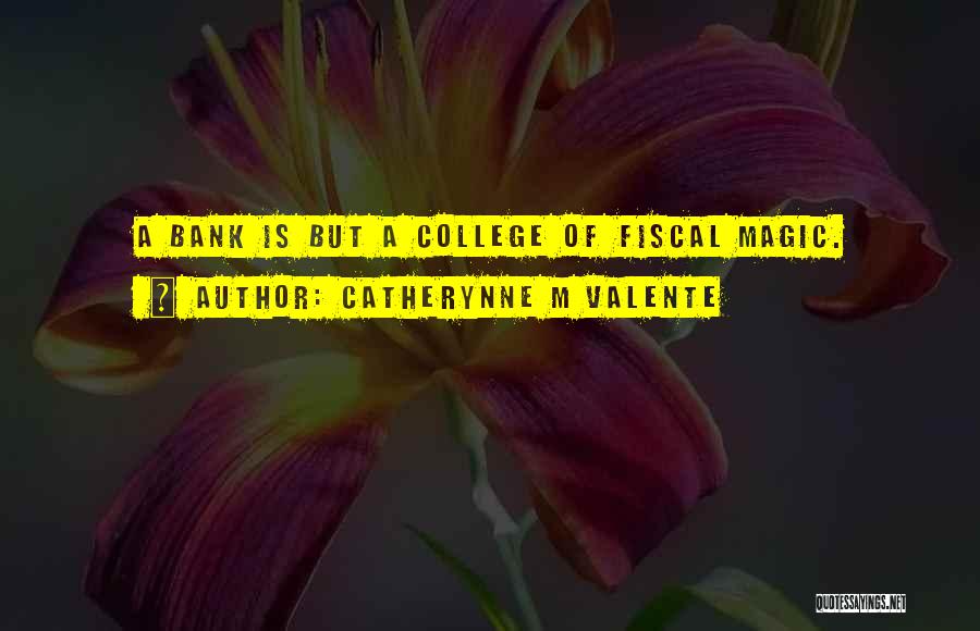 Catherynne M Valente Quotes: A Bank Is But A College Of Fiscal Magic.