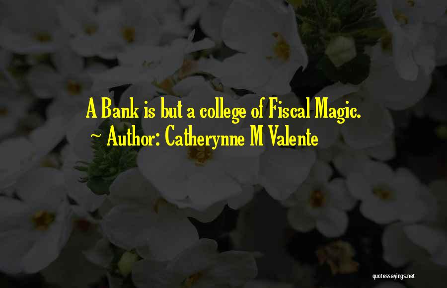 Catherynne M Valente Quotes: A Bank Is But A College Of Fiscal Magic.