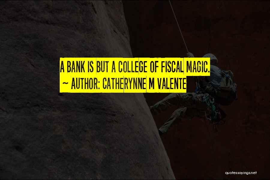 Catherynne M Valente Quotes: A Bank Is But A College Of Fiscal Magic.