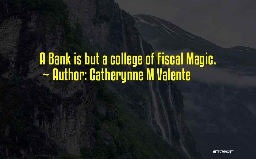 Catherynne M Valente Quotes: A Bank Is But A College Of Fiscal Magic.