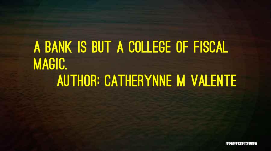 Catherynne M Valente Quotes: A Bank Is But A College Of Fiscal Magic.