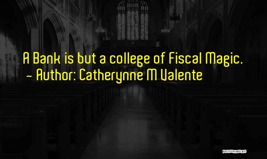 Catherynne M Valente Quotes: A Bank Is But A College Of Fiscal Magic.