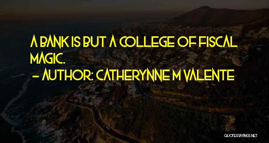 Catherynne M Valente Quotes: A Bank Is But A College Of Fiscal Magic.