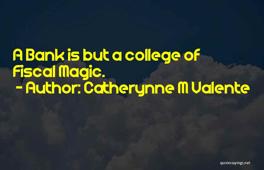 Catherynne M Valente Quotes: A Bank Is But A College Of Fiscal Magic.