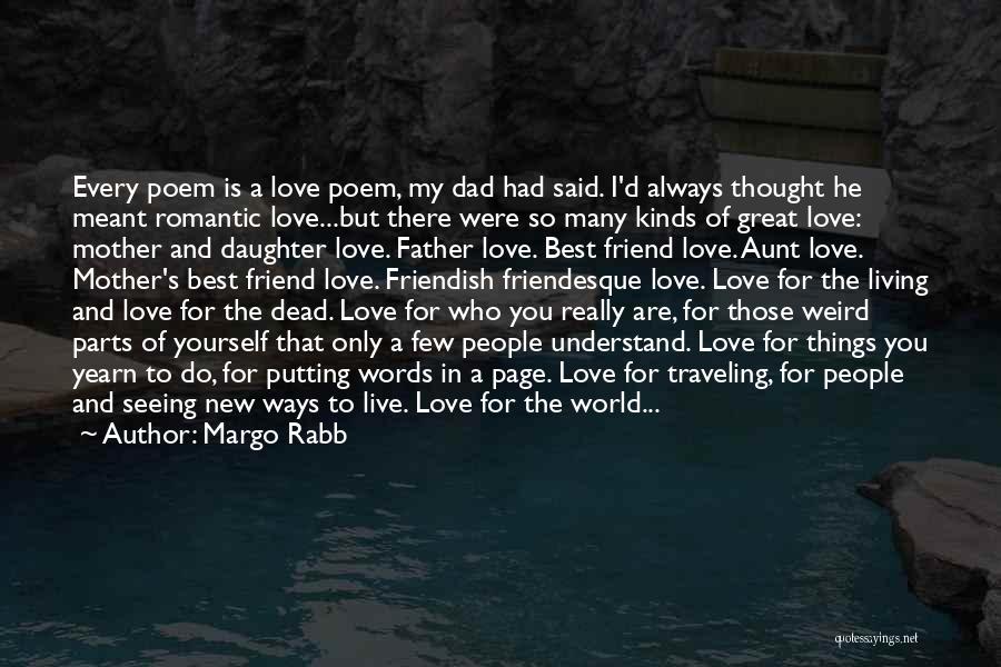 Margo Rabb Quotes: Every Poem Is A Love Poem, My Dad Had Said. I'd Always Thought He Meant Romantic Love...but There Were So