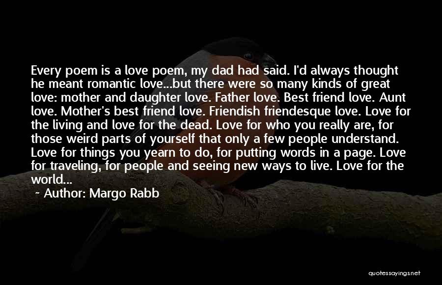 Margo Rabb Quotes: Every Poem Is A Love Poem, My Dad Had Said. I'd Always Thought He Meant Romantic Love...but There Were So