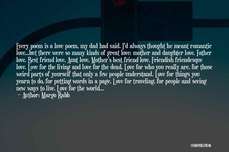 Margo Rabb Quotes: Every Poem Is A Love Poem, My Dad Had Said. I'd Always Thought He Meant Romantic Love...but There Were So