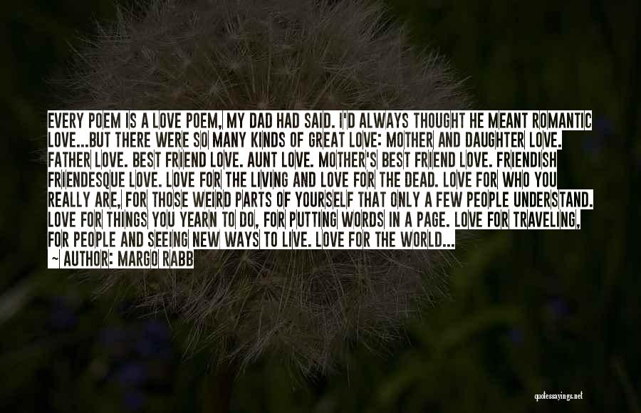 Margo Rabb Quotes: Every Poem Is A Love Poem, My Dad Had Said. I'd Always Thought He Meant Romantic Love...but There Were So