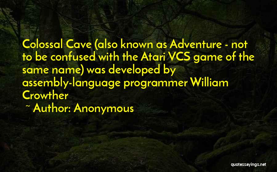 Anonymous Quotes: Colossal Cave (also Known As Adventure - Not To Be Confused With The Atari Vcs Game Of The Same Name)