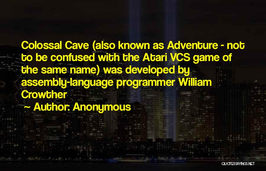 Anonymous Quotes: Colossal Cave (also Known As Adventure - Not To Be Confused With The Atari Vcs Game Of The Same Name)