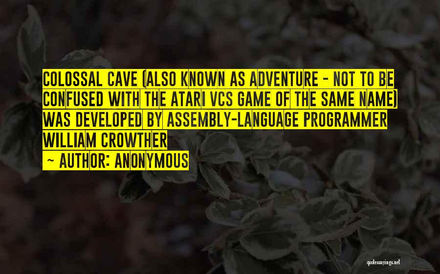 Anonymous Quotes: Colossal Cave (also Known As Adventure - Not To Be Confused With The Atari Vcs Game Of The Same Name)