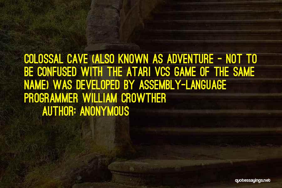 Anonymous Quotes: Colossal Cave (also Known As Adventure - Not To Be Confused With The Atari Vcs Game Of The Same Name)