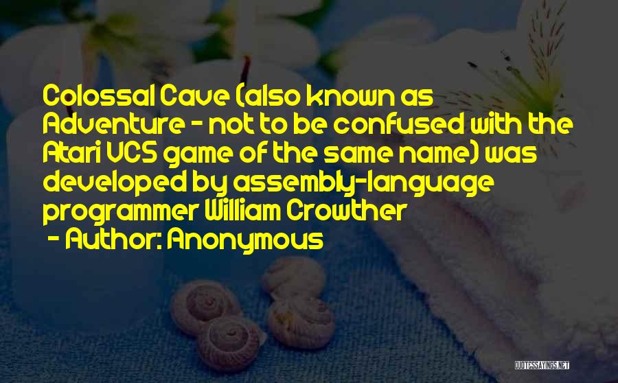 Anonymous Quotes: Colossal Cave (also Known As Adventure - Not To Be Confused With The Atari Vcs Game Of The Same Name)