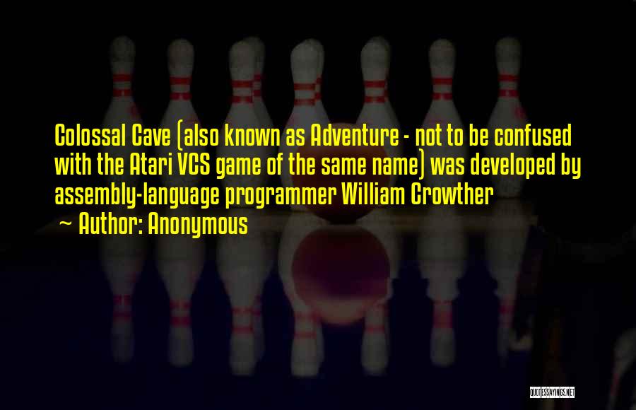 Anonymous Quotes: Colossal Cave (also Known As Adventure - Not To Be Confused With The Atari Vcs Game Of The Same Name)