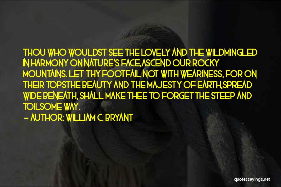 William C. Bryant Quotes: Thou Who Wouldst See The Lovely And The Wildmingled In Harmony On Nature's Face,ascend Our Rocky Mountains. Let Thy Footfail