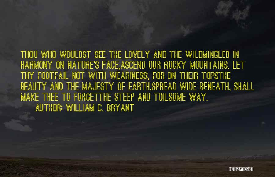 William C. Bryant Quotes: Thou Who Wouldst See The Lovely And The Wildmingled In Harmony On Nature's Face,ascend Our Rocky Mountains. Let Thy Footfail