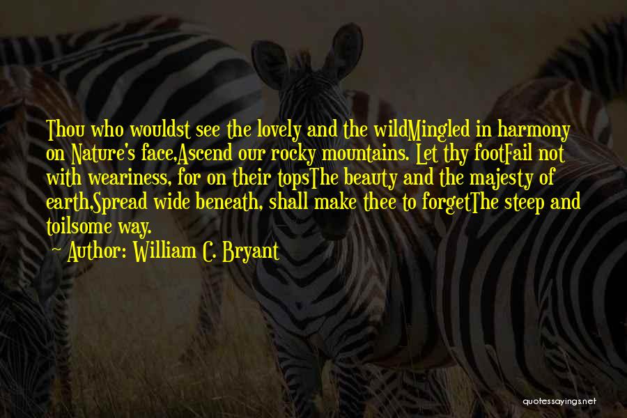 William C. Bryant Quotes: Thou Who Wouldst See The Lovely And The Wildmingled In Harmony On Nature's Face,ascend Our Rocky Mountains. Let Thy Footfail