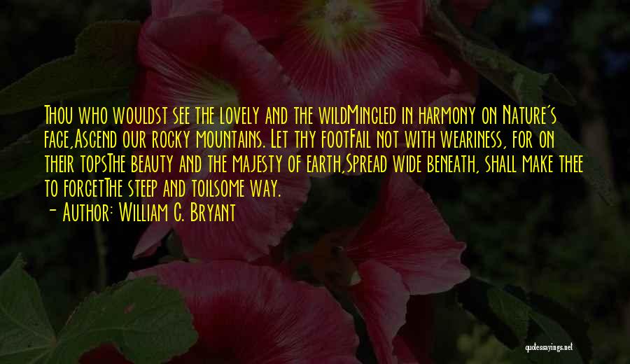 William C. Bryant Quotes: Thou Who Wouldst See The Lovely And The Wildmingled In Harmony On Nature's Face,ascend Our Rocky Mountains. Let Thy Footfail